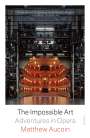Matthew Aucoin: The Impossible Art: Adventures in Opera, Buch