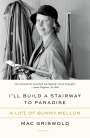 Mac Griswold: I'll Build a Stairway to Paradise: A Life of Bunny Mellon, Buch