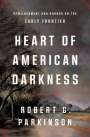 Robert G Parkinson: Heart of American Darkness, Buch