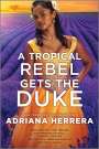 Adriana Herrera: A Tropical Rebel Gets the Duke, Buch
