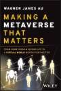 WJ Au: Making a Metaverse That Matters: From Snow Crash & Second Life to A Virtual World Worth Fighting For, Buch