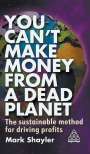 Mark Shayler: You Can't Make Money from a Dead Planet: The Sustainable Method for Driving Profits, Buch