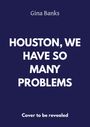 Titel: "HOUSTON, WE HAVE SO MANY PROBLEMS". Autor: Gina Banks. Text unten: "Cover to be revealed". Dunkelblauer Hintergrund.