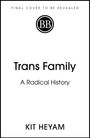 „Trans Family: A Radical History“ von Kit Heyam. Oben steht „Final Cover to Be Revealed“. Logo mit „BB“.