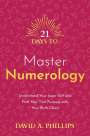 David A. Phillips: 21 Days to Master Numerology: Understand Your Inner Self and Find Your True Purpose with Your Birth Chart, Buch