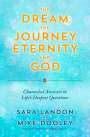 Sara Landon: The Dream, the Journey, Eternity, and God: Channeled Answers to Life's Deepest Questions, Buch