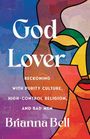 Text: "God Lover: Reckoning with Purity Culture, High-Control Religion, and Bad Men. Brianna Bell." Illustration aus bunten Flächen.