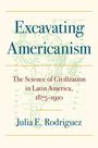 „Excavating Americanism: The Science of Civilization in Latin America, 1875-1910“ von Julia E. Rodriguez. Hintergrund: Karte.