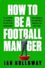 Ian Holloway: How to Be a Football Manager: Enter the hilarious and crazy world of the gaffer, Buch