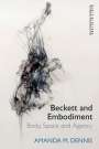 Amanda M. Dennis: Beckett and Embodiment: Body, Space, Agency, Buch