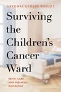 ANTHONY GERARD WRIGHT. Surviving the Children’s Cancer Ward. FAITH, CARE, AND PEDIATRIC ONCOLOGY. Krankenhausbett.