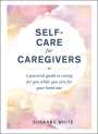 Susanne White: Self-Care for Caregivers: A Practical Guide to Caring for You While You Care for Your Loved One, Buch