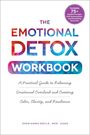 "The Emotional Detox Workbook. A Practical Guide to Releasing Emotional Overload and Creating Calm, Clarity, and Resilience."