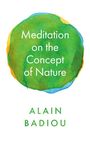 „Meditation on the Concept of Nature“ steht auf einem grünen, bunten Aquarellkreis, darunter „Alain Badiou“.