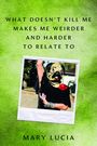 Text: "WHAT DOESN’T KILL ME MAKES ME WEIRDER AND HARDER TO RELATE TO" und "MARY LUCIA". 
Eine Person trägt eine Mopsmaske.