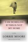 Lorrie Moore: I Am Homeless If This Is Not My Home, Buch
