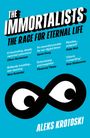 "The Immortalists. The Race for Eternal Life. Aleks Krotoski." Zitate von Oliver Burkeman, Kevin Fong, Daily Mail, New Scientist.