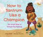 Allan Wolf: How to Tantrum Like a Champion: Ten Small Ways to Temper Big Feelings, Buch