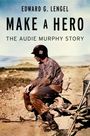 Text: "Edward G. Lengel Make a Hero The Audie Murphy Story." Ein Soldat in Uniform sitzt erschöpft im Gelände.
