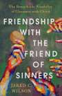 Jared C. Wilson: Friendship with the Friend of Sinners: The Remarkable Possibility of Closeness with Christ, Buch