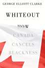 George Elliott Clarke: Whiteout: How Canada Cancels Blackness, Buch