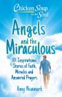 Amy Newmark: Chicken Soup for the Soul: Angels and the Miraculous: 101 Inspirational Stories of Faith, Miracles and Answered Prayers, Buch