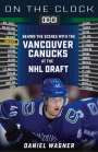 Daniel Wagner: On the Clock: Vancouver Canucks: Behind the Scenes with the Vancouver Canucks at the NHL Draft, Buch