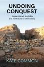 Kate Common: Undoing Conquest: Ancient Israel, the Bible, and the Future of Christianity, Buch