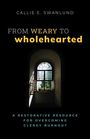 Callie E. Swanlund: From Weary to Wholehearted, Buch