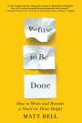 Matt Bell: Refuse to Be Done: How to Write and Rewrite a Novel in Three Drafts, Buch