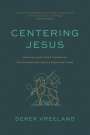 Derek Vreeland: Centering Jesus: How the Lamb of God Transforms Our Communities, Ethics, and Spiritual Lives, Buch