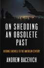 Andrew J. Bacevich: On Shedding an Obsolete Past: Bidding Farewell to the American Century, Buch