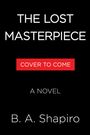 „THE LOST MASTERPIECE“, „COVER TO COME“, „A NOVEL“, „B. A. Shapiro“ in weiß auf schwarzem Hintergrund, roter Balken.