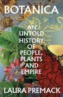 "BOTANICA: AN UNTOLD HISTORY OF PEOPLE, PLANTS AND EMPIRE" von Laura Premack. Eine bunte Illustration mit Pflanzen und Karten.
