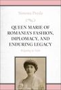 Simona Preda: Queen Marie of Romania's Fashion, Diplomacy, and Enduring Legacy, Buch