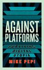 Mike Pepi: Against Platforms, Buch