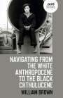 William Brown: Navigating from the White Anthropocene to the Black Chthulucene, Buch