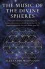 Alexander Milovanov: Music of the Divine Spheres, The - The rediscovered ancient knowledge of human consciousness, sacred geometry, and the Egyptian p, Buch