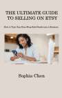 Sophia Chen: The Ultimate Guide To Selling On Etsy, Buch