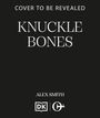 Text: "Cover to Be Revealed, Knuckle Bones, Alex Smith". Unten zwei Logos. Hintergrund: Schwarz.