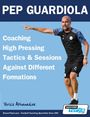Athanasios Terzis: Pep Guardiola - Coaching High Pressing Tactics & Sessions Against Different Formations, Buch