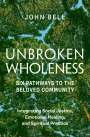 John Bell: Unbroken Wholeness: Six Pathways to the Beloved Community., Buch