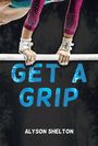 Text: "GET A GRIP" und "ALYSON SHELTON". Hände greifen eine Gymnastikstange.