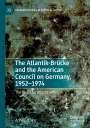 Anne Zetsche: The Atlantik-Brücke and the American Council on Germany, 1952-1974, Buch