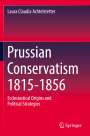 Laura Claudia Achtelstetter: Prussian Conservatism 1815-1856, Buch