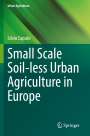 Silvio Caputo: Small Scale Soil-less Urban Agriculture in Europe, Buch