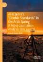 Zainab Abdul-Nabi: Al-Jazeera¿s ¿Double Standards¿ in the Arab Spring, Buch