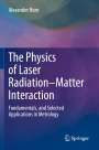 Alexander Horn: The Physics of Laser Radiation¿Matter Interaction, Buch
