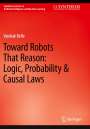 Vaishak Belle: Toward Robots That Reason: Logic, Probability & Causal Laws, Buch