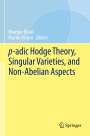 : p-adic Hodge Theory, Singular Varieties, and Non-Abelian Aspects, Buch